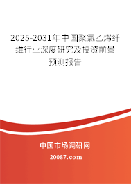 2025-2031年中国聚氯乙烯纤维行业深度研究及投资前景预测报告 2025-2031年中国聚氯乙烯纤维行业深度研究及投资前景预测报告