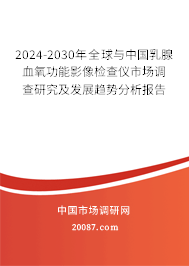 2024-2030年全球与中国乳腺血氧功能影像检查仪市场调查研究及发展趋势分析报告