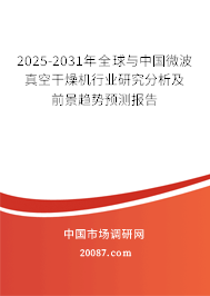 2025-2031年全球与中国微波真空干燥机行业研究分析及前景趋势预测报告 2025-2031年全球与中国微波真空干燥机行业研究分析及前景趋势预测报告