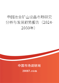 中国冶金矿山设备市场研究分析与发展趋势报告（2024-2030年）