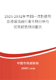 2025-2031年中国一次性使用血液罐流器行业市场分析与前景趋势预测报告 2025-2031年中国一次性使用血液罐流器行业市场分析与前景趋势预测报告