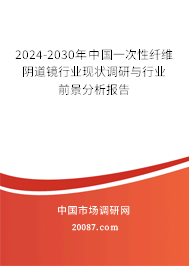 2024-2030年中国一次性纤维阴道镜行业现状调研与行业前景分析报告