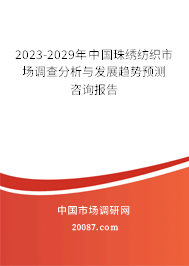 2023-2029年中国珠绣纺织市场调查分析与发展趋势预测咨询报告