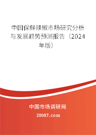 中国保鲜辣椒市场研究分析与发展趋势预测报告（2024年版）