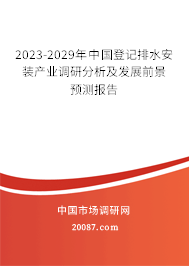2023-2029年中国登记排水安装产业调研分析及发展前景预测报告 2023-2029年中国登记排水安装产业调研分析及发展前景预测报告