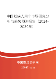 中国残疾人用车市场研究分析与趋势预测报告（2024-2030年）