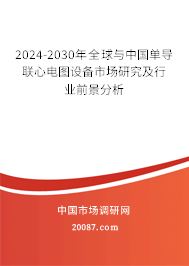 2024-2030年全球与中国单导联心电图设备市场研究及行业前景分析