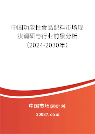 中国功能性食品配料市场现状调研与行业前景分析（2024-2030年）