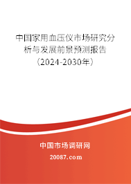 中国家用血压仪市场研究分析与发展前景预测报告（2024-2030年）