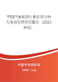 中国汽车玻璃行业现状分析与发展前景研究报告(2025年版) 中国汽车玻璃行业现状分析与发展前景研究报告(2025年版)