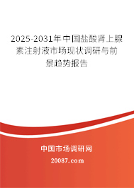 2025-2031年中国盐酸肾上腺素注射液市场现状调研与前景趋势报告 2025-2031年中国盐酸肾上腺素注射液市场现状调研与前景趋势报告