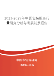 2023-2029年中国包装服务行业研究分析与发展前景报告