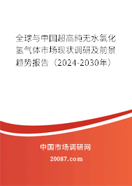 全球与中国超高纯无水氯化氢气体市场现状调研及前景趋势报告（2024-2030年）