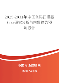 2025-2031年中国条码扫描器行业研究分析与前景趋势预测报告 2025-2031年中国条码扫描器行业研究分析与前景趋势预测报告