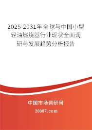 2025-2031年全球与中国小型轻油燃烧器行业现状全面调研与发展趋势分析报告 2025-2031年全球与中国小型轻油燃烧器行业现状全面调研与发展趋势分析报告