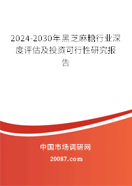 2024-2030年黑芝麻糖行业深度评估及投资可行性研究报告