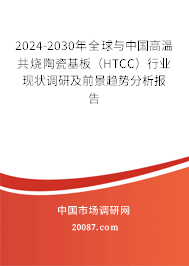 2024-2030年全球与中国高温共烧陶瓷基板（HTCC）行业现状调研及前景趋势分析报告