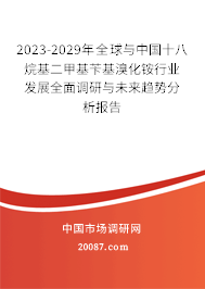 2023-2029年全球与中国十八烷基二甲基苄基溴化铵行业发展全面调研与未来趋势分析报告