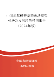 中国氨基糖苷类药市场研究分析及发展趋势预测报告（2024年版）