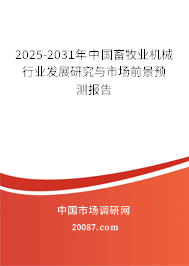 2025-2031年中国畜牧业机械行业发展研究与市场前景预测报告 2025-2031年中国畜牧业机械行业发展研究与市场前景预测报告