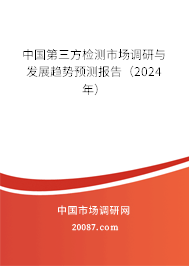 中国第三方检测市场调研与发展趋势预测报告（2024年）