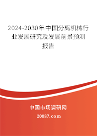 2024-2030年中国分离机械行业发展研究及发展前景预测报告