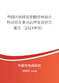 中国环糊精葡聚糖转移酶市场调研及重点品牌发展研究报告（2024年版）