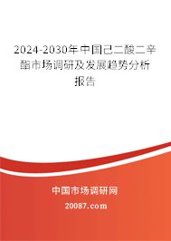 2024-2030年中国己二酸二辛酯市场调研及发展趋势分析报告