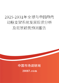 2025-2031年全球与中国颅内动脉支架系统发展现状分析及前景趋势预测报告 2025-2031年全球与中国颅内动脉支架系统发展现状分析及前景趋势预测报告