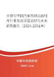 全球与中国汽车用制动器衬片行业发展深度调研与未来趋势报告(2025-2031年) 全球与中国汽车用制动器衬片行业发展深度调研与未来趋势报告(2025-2031年)