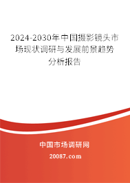 2024-2030年中国摄影镜头市场现状调研与发展前景趋势分析报告