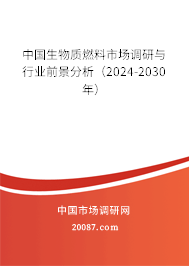 中国生物质燃料市场调研与行业前景分析（2024-2030年）