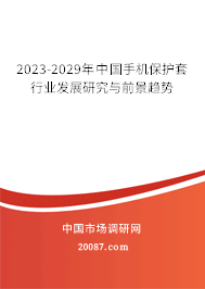 2023-2029年中国手机保护套行业发展研究与前景趋势