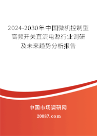 2024-2030年中国微机控制型高频开关直流电源行业调研及未来趋势分析报告