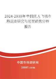 2024-2030年中国无人飞机市场调查研究与前景趋势分析报告