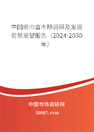 中国纸巾盒市场调研及发展前景展望报告（2024-2030年）