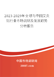 2023-2029年全球与中国艾灸贴行业市场调研及发展趋势分析报告