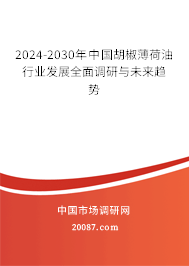 2024-2030年中国胡椒薄荷油行业发展全面调研与未来趋势