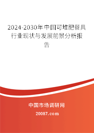 2024-2030年中国可堆肥餐具行业现状与发展前景分析报告