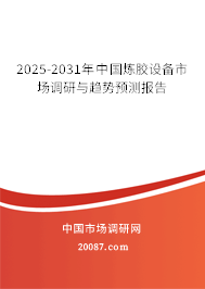 2025-2031年中国炼胶设备市场调研与趋势预测报告 2025-2031年中国炼胶设备市场调研与趋势预测报告