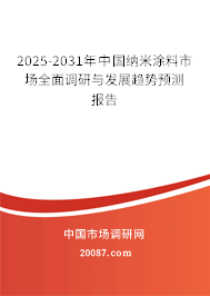 2025-2031年中国纳米涂料市场全面调研与发展趋势预测报告 2025-2031年中国纳米涂料市场全面调研与发展趋势预测报告