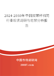 2024-2030年中国双螺杆机筒行业现状调研与前景分析报告