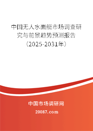 中国无人水面艇市场调查研究与前景趋势预测报告(2025-2031年) 中国无人水面艇市场调查研究与前景趋势预测报告(2025-2031年)