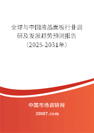 全球与中国液晶面板行业调研及发展趋势预测报告(2025-2031年) 全球与中国液晶面板行业调研及发展趋势预测报告(2025-2031年)