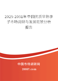 2025-2031年中国优质早熟李子市场调研与发展前景分析报告 2025-2031年中国优质早熟李子市场调研与发展前景分析报告