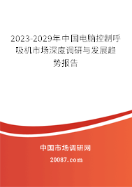 2023-2029年中国电脑控制呼吸机市场深度调研与发展趋势报告