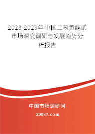 2023-2029年中国二氢黄酮甙市场深度调研与发展趋势分析报告