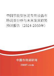 中国节能型水泥专用设备市场调查分析与未来发展趋势预测报告（2024-2030年）