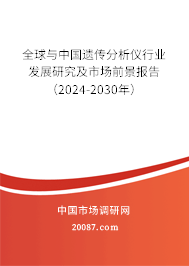 全球与中国遗传分析仪行业发展研究及市场前景报告（2024-2030年）