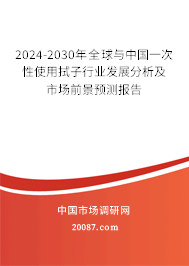 2024-2030年全球与中国一次性使用拭子行业发展分析及市场前景预测报告